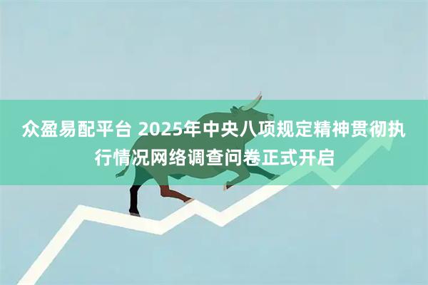 众盈易配平台 2025年中央八项规定精神贯彻执行情况网络调查问卷正式开启