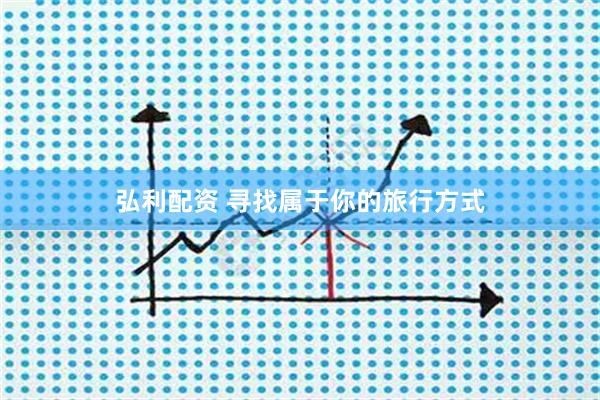 弘利配资 寻找属于你的旅行方式